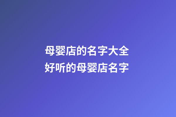 母婴店的名字大全 好听的母婴店名字-第1张-店铺起名-玄机派